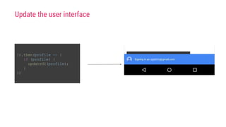 }).then(profile => {
if (profile) {
updateUI(profile);
}
})
Update the user interface
 