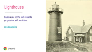 Lighthouse
Guiding you on the path towards
progressive web app-iness.
goo.gl/zzopnG
 