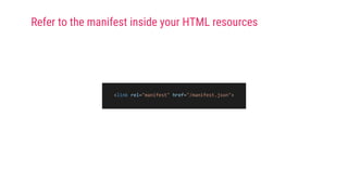 <link rel="manifest" href="/manifest.json">
Refer to the manifest inside your HTML resources
 