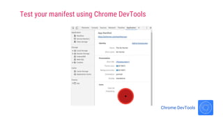 Test your manifest using Chrome DevTools
Chrome DevTools
 