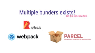 Multiple bunders exists!But it is still early days
rollup.js
 