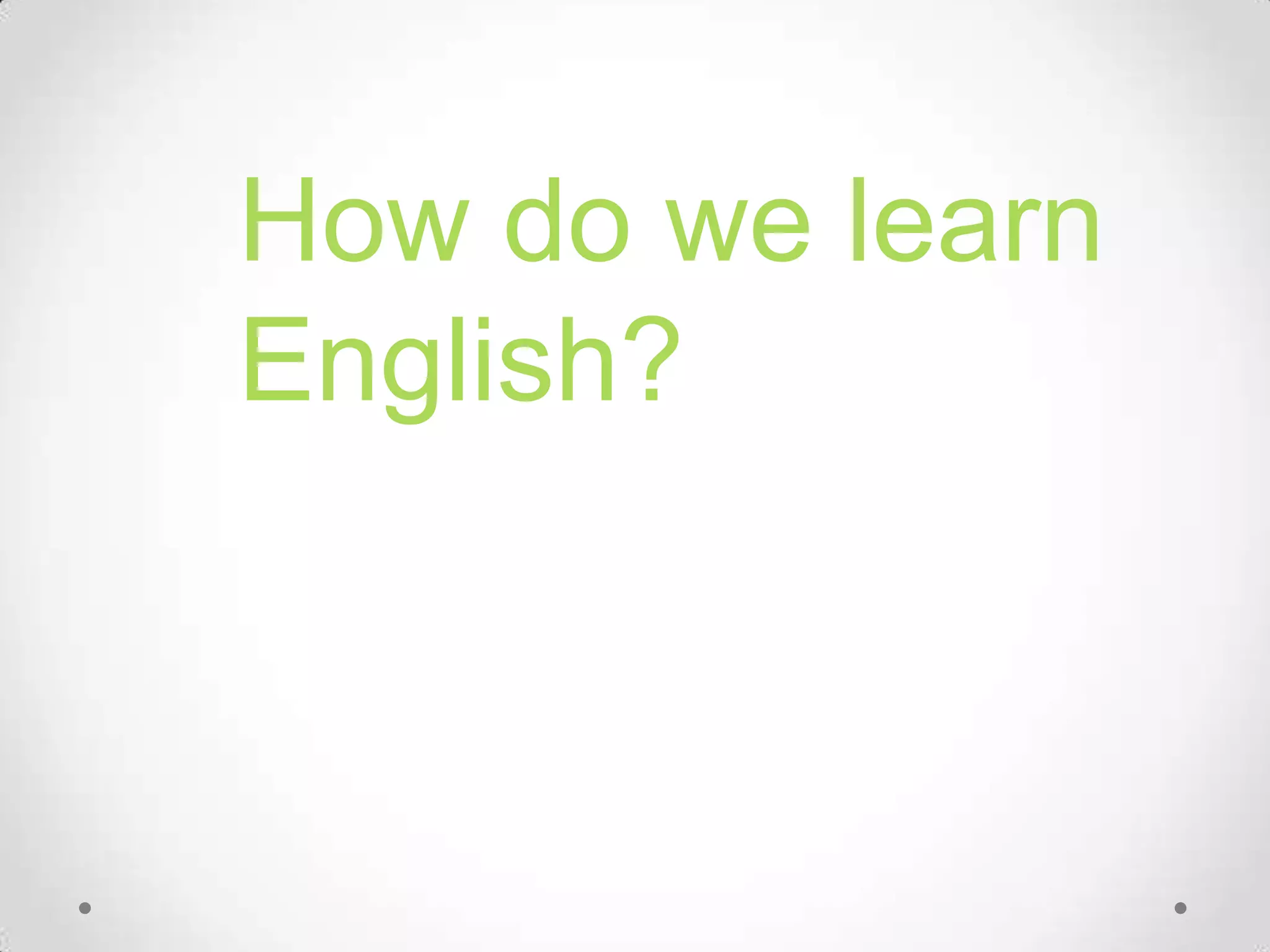 How do we learn
English?