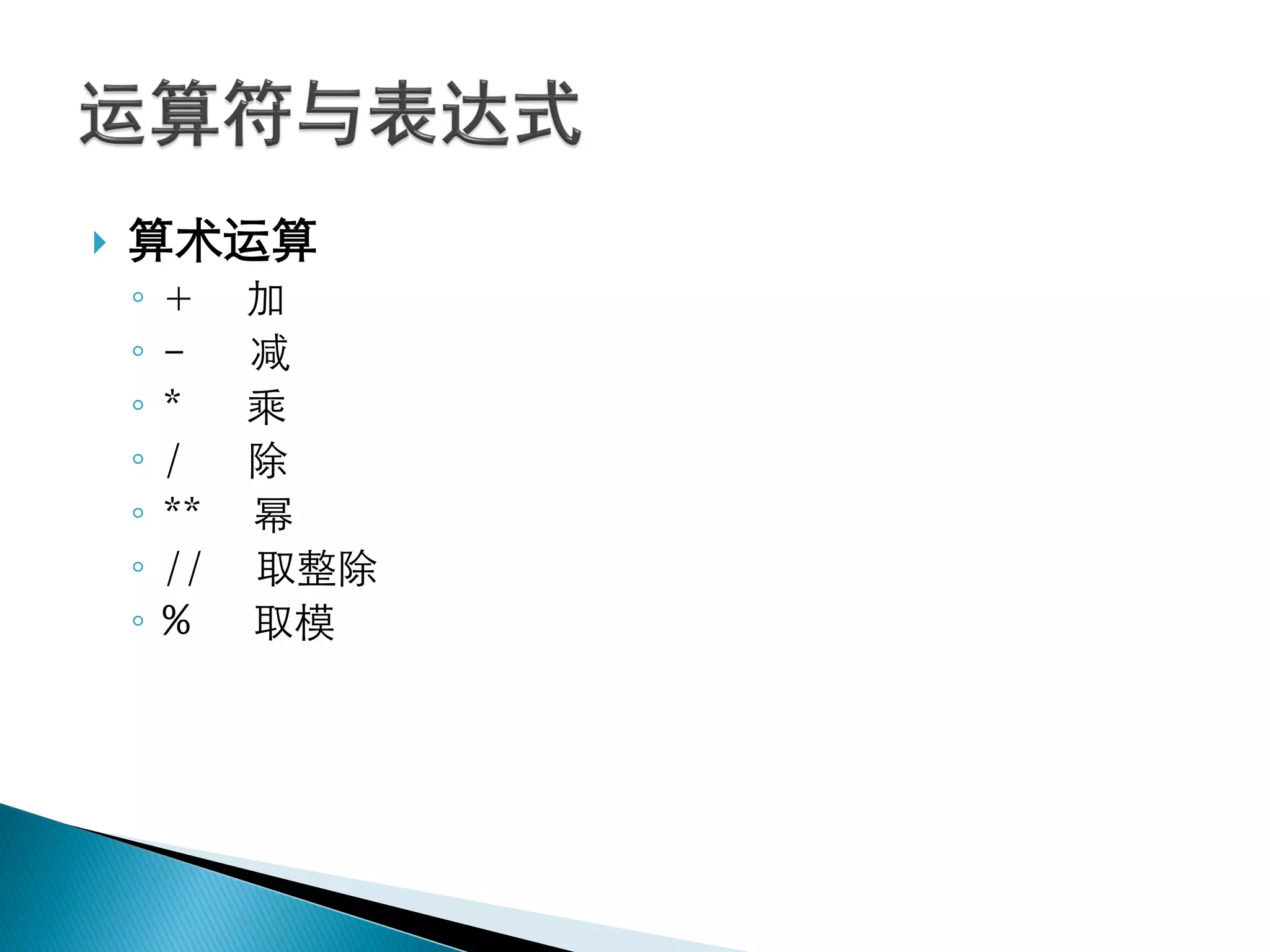    算术运算
    ◦   + 加
    ◦   -  减
    ◦   *  乘
    ◦   /  除
    ◦   ** 幂
    ◦   // 取整除
    ◦   %  取模
 