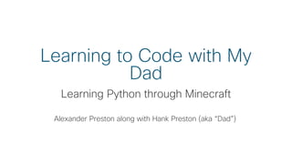 © 2018 Cisco and/or its affiliates. All rights reserved. Cisco Public
Learning to Code with My
Dad
Learning Python through Minecraft
Alexander Preston along with Hank Preston (aka “Dad”)
 