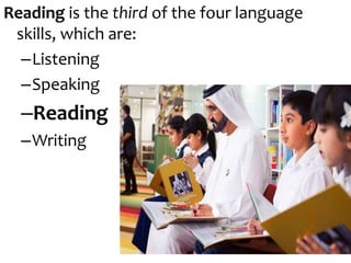 Reading is the third of the four language
skills, which are:
–Listening
–Speaking
–Reading
–Writing
 
