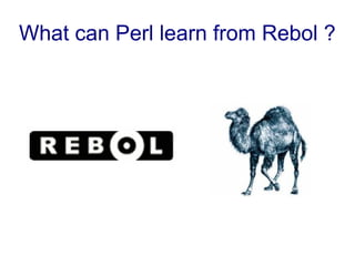 What can Perl learn from Rebol ?
 