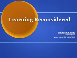 Learning Reconsidered Protocol Group Christine Braun,  Amy Dinise-Halter,  Jessica Rehling, and Tony R. Smith 