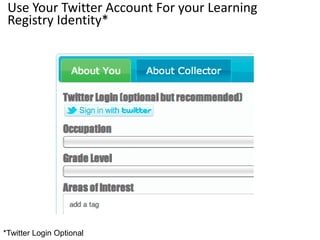 Use Your Twitter Account For your Learning
 Registry Identity*




*Twitter Login Optional
 