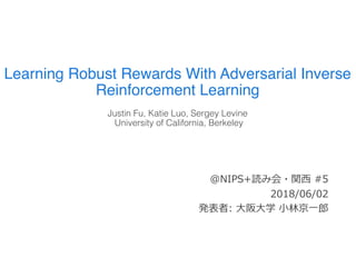 Learning Robust Rewards With Adversarial Inverse
Reinforcement Learning
Justin Fu, Katie Luo, Sergey Levine
University of California, Berkeley
+ /1 5:
#
8 0 0 6 2
 