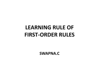 LEARNING RULE OF
FIRST-ORDER RULES
SWAPNA.C
 