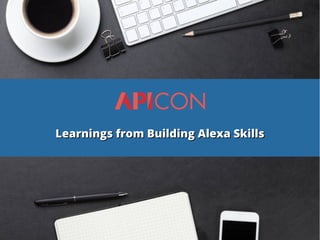 Learnings from Building Alexa SkillsLearnings from Building Alexa Skills
 