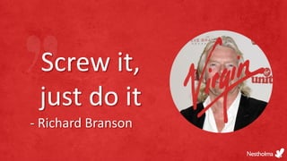 Screw it,
just do it
- Richard Branson
 