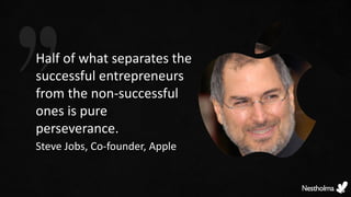 Half of what separates the
successful entrepreneurs
from the non-successful
ones is pure
perseverance.
Steve Jobs, Co-founder, Apple
 