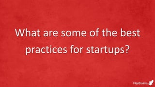 What are some of the best
practices for startups?
 