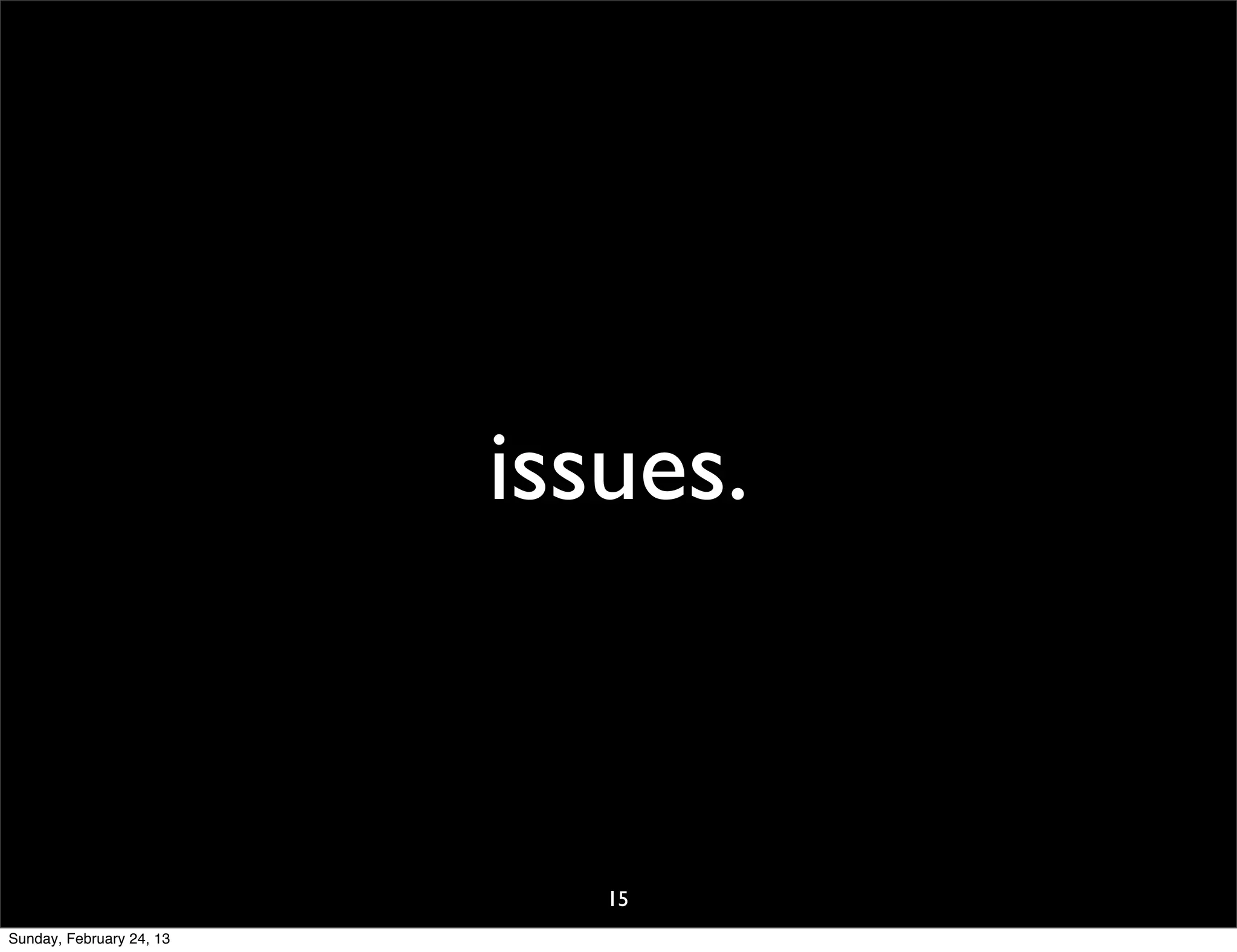 issues.



                             15
Sunday, February 24, 13
 