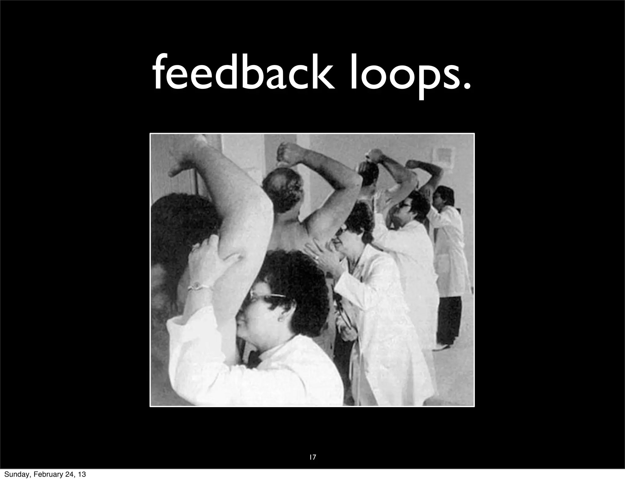 feedback loops.




                                 17

Sunday, February 24, 13
 