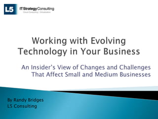 An Insider’s View of Changes and Challenges
That Affect Small and Medium Businesses

By Randy Bridges
L5 Consulting

 
