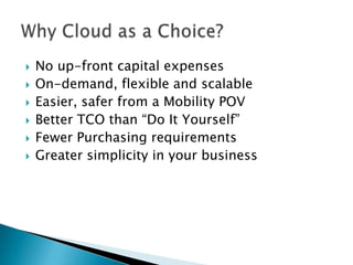 







No up-front capital expenses
On-demand, flexible and scalable
Easier, safer from a Mobility POV
Better TCO than “Do It Yourself”
Fewer Purchasing requirements
Greater simplicity in your business

 