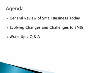 

General Review of Small Business Today



Evolving Changes and Challenges to SMBs



Wrap-Up / Q & A

 
