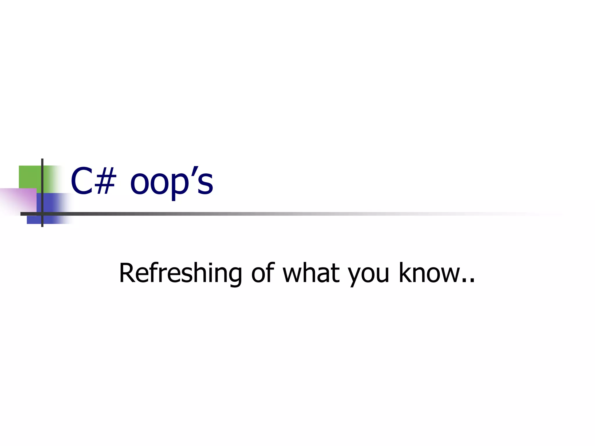 C# oop’s

  Refreshing of what you know..
 