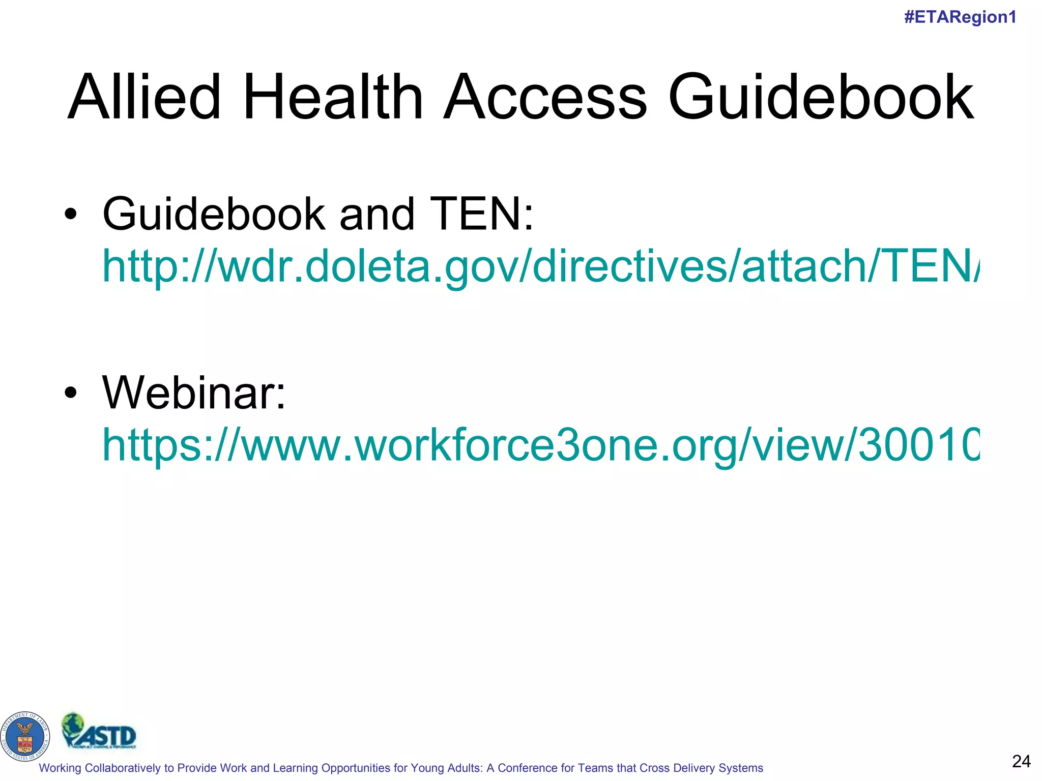 Allied Health Access Guidebook Guidebook and TEN:  http://wdr.doleta.gov/directives/attach/TEN/ten2010/ten10-10.pdf Webinar:  https://www.workforce3one.org/view/3001020731355402831/info 