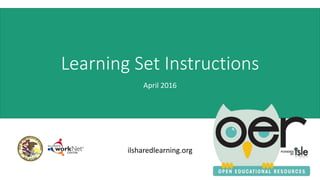 Learning Set Instructions
June 2017
ilsharedlearning.org
 