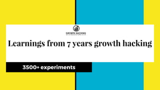 Learnings from 7 years growth hacking
3500+ experiments
 