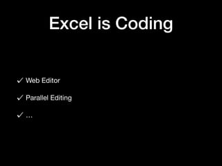 Excel is Coding
Web Editor

Parallel Editing

…
 