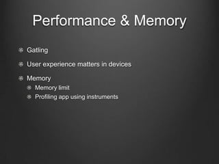 Performance & Memory
!   Gatling for Server
!   User experience matters in devices
!   Memory
!   Memory limit
!   Profiling app using instruments
 