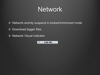 Network
!   Network activity suspend in locked/minimized mode
!   Download bigger files
!   Network Visual indicator
 