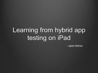 Learnings from Hybrid App Testing Jijesh Mohan