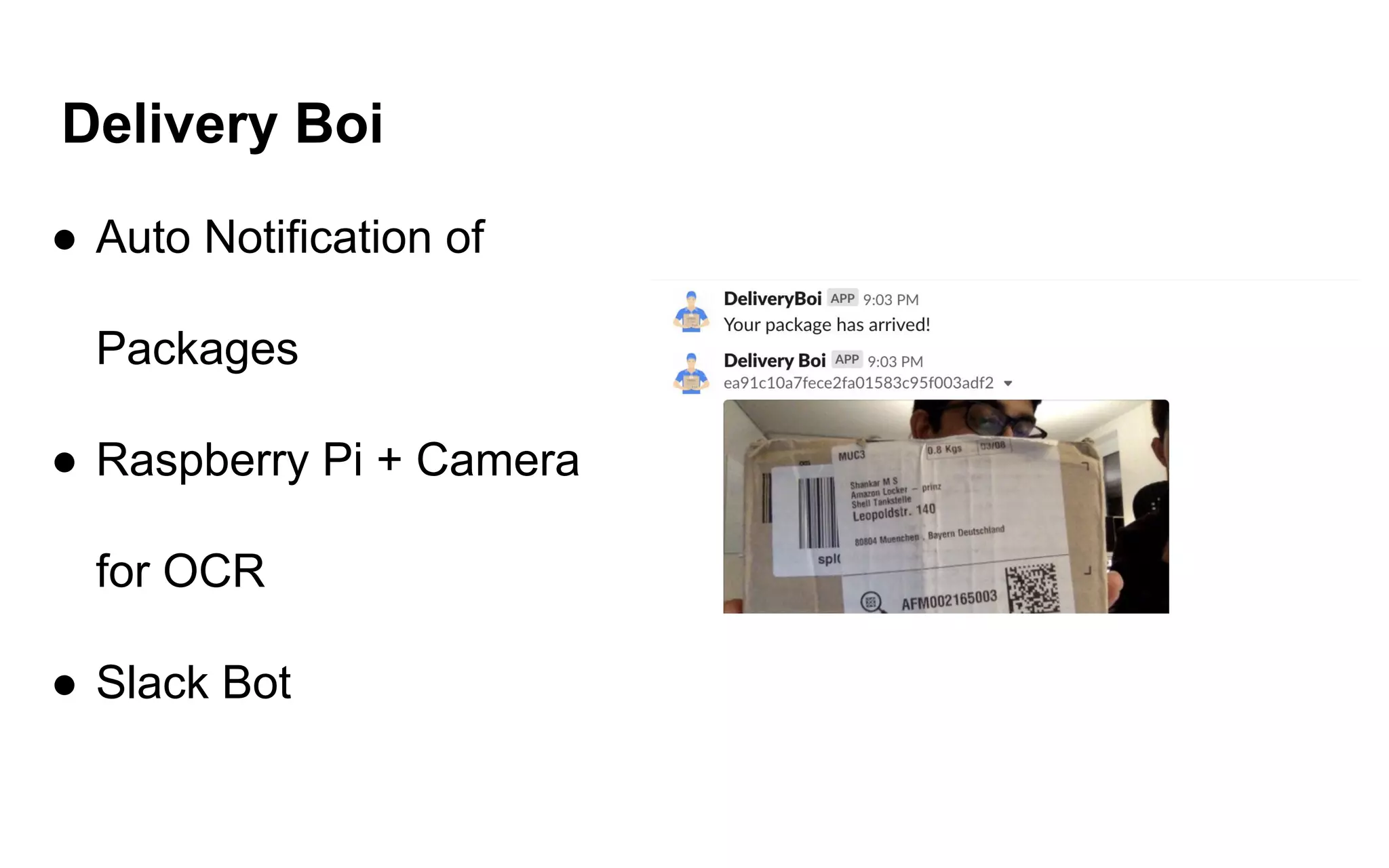 Delivery Boi
● Auto Notification of
Packages
● Raspberry Pi + Camera
for OCR
● Slack Bot
 
