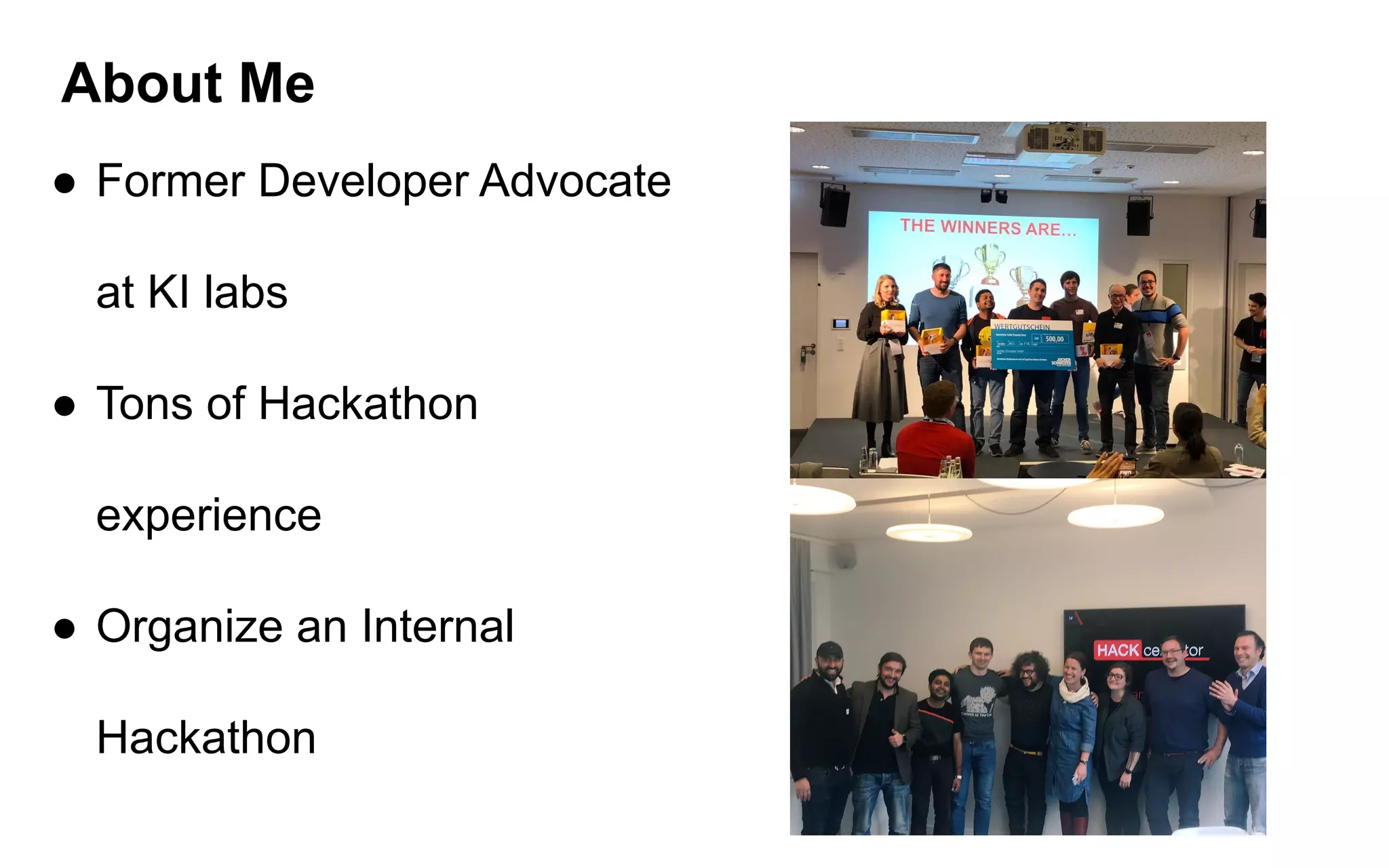 About Me
● Former Developer Advocate
at KI labs
● Tons of Hackathon
experience
● Organize an Internal
Hackathon
 