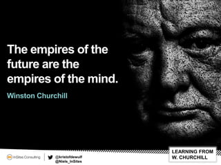@kristofdewulf
@Niels_InSites
LEARNING FROM
W. CHURCHILL
The empires of the
future are the
empires of the mind.
Winston Ch...