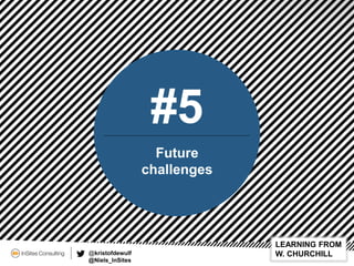 Future
challenges
#5
@kristofdewulf
@Niels_InSites
LEARNING FROM
W. CHURCHILL
 