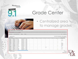 Grade Center
 • Centralized area
   to manage grades
 