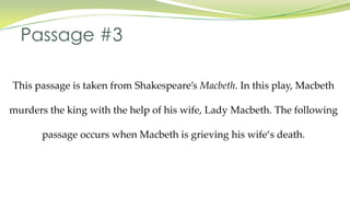 Passage #3
This passage is taken from Shakespeare’s Macbeth. In this play, Macbeth

murders the king with the help of his wife, Lady Macbeth. The following
passage occurs when Macbeth is grieving his wife‘s death.

 
