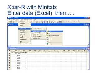 Xbar-R with Minitab:
Enter data (Excel) then…..
 