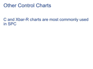 Other Control Charts
C and Xbar-R charts are most commonly used
in SPC
 