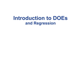 Introduction to DOEs
and Regression
 