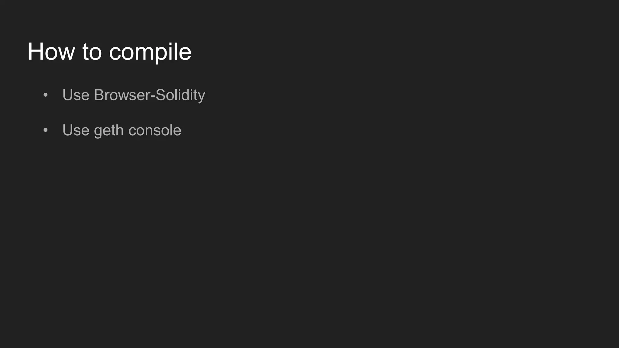 How to compile
• Use Browser-Solidity
• Use geth console
 
