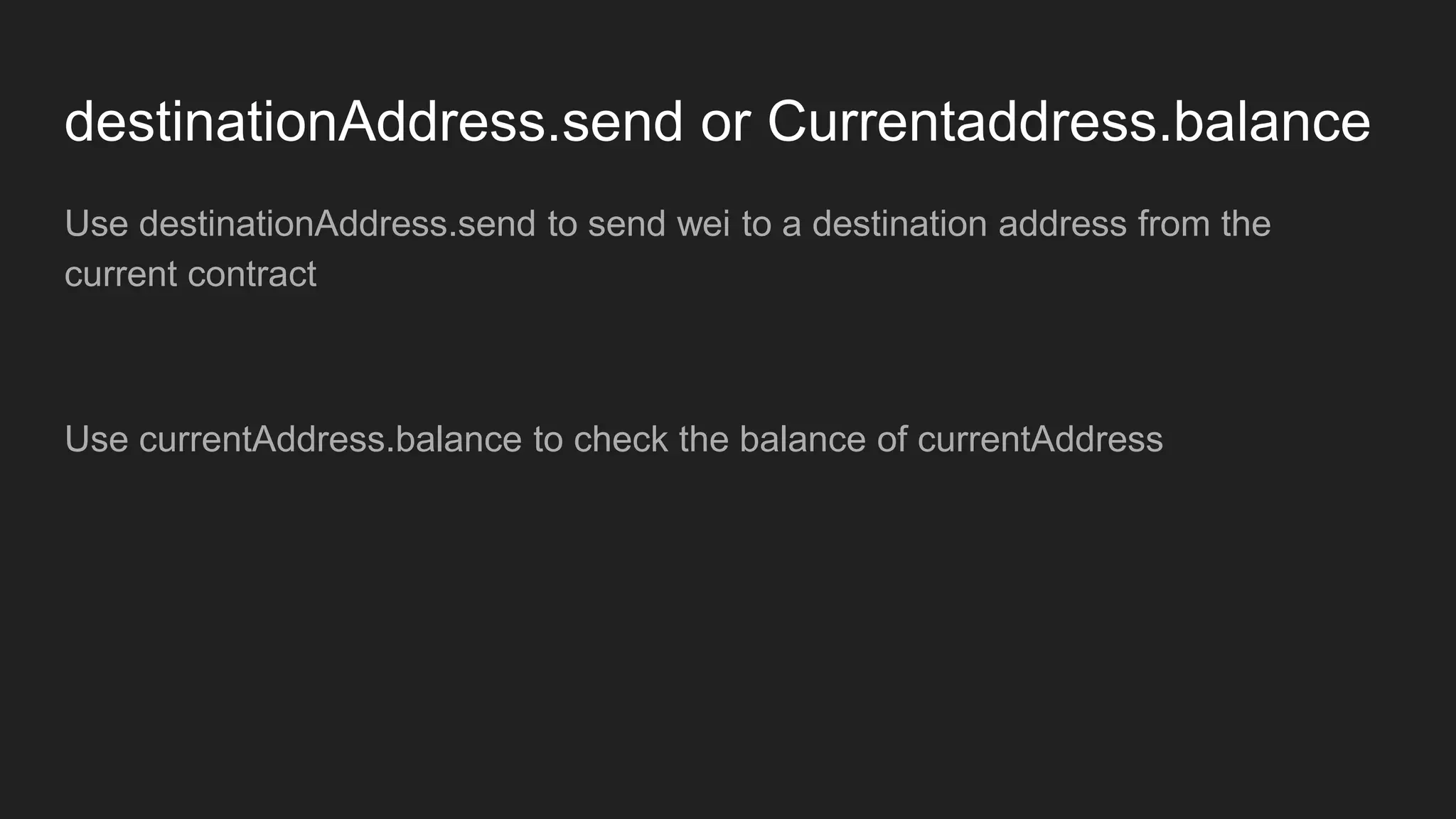 destinationAddress.send or Currentaddress.balance
Use destinationAddress.send to send wei to a destination address from the
current contract
Use currentAddress.balance to check the balance of currentAddress
 