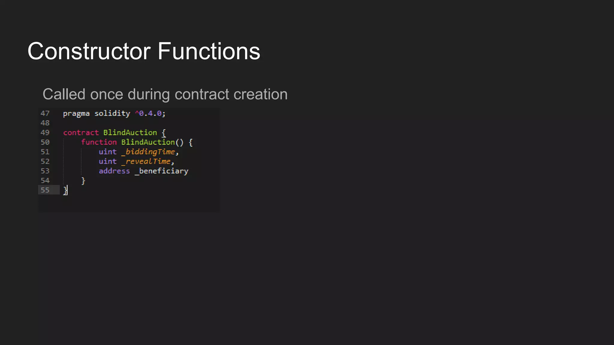 Constructor Functions
Called once during contract creation
 
