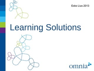 Learning Solutions
Esko Lius 2013
 