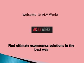 Welcome to ALV Works
Find ultimate ecommerce solutions in the
best way
 