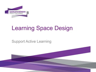 Learning Space Design
Support Active Learning
 
