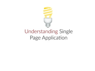 Understanding Single
Page Application
 