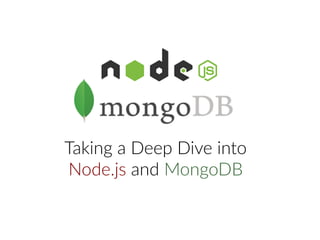 Taking a Deep Dive into
Node.js and MongoDB
 