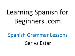 Learning Spanish for Beginners .com Spanish Grammar Lessons  Ser vs Estar 