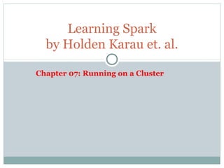 Chapter 07: Running on a Cluster
Learning Spark
by Holden Karau et. al.
 